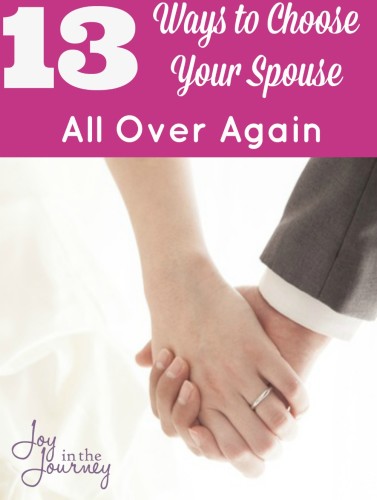 13 Ways to Choose Your Spouse All Over AgainMarriages are under attack and we have a choice to make! One blogger shares 13 ways to choose your spouse over again. #4 is perfect! 