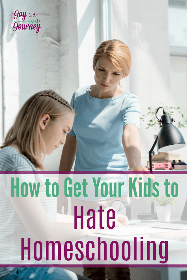 Want a sure fire way to get your kids to hate homeschooling? Here are three!